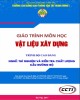 Giáo trình Vật liệu xây dựng (Nghề Thí nghiệm và kiểm tra chất lượng cầu đường bộ - Trình độ cao đẳng): Phần 2