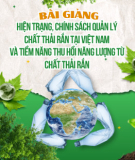 Bài giảng Hiện trạng, chính sách quản lý chất thải rắn tại Việt Nam và tiềm năng thu hồi năng lượng từ chất thải rắn - Nguyễn Hoài Đức